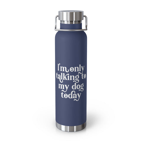 22oz Vacuum Insulated Bottle - Only Talking to the Dog