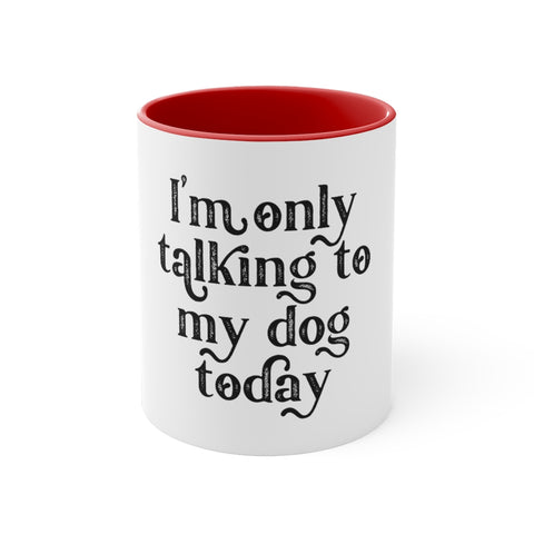 Accent Coffee Mug, 11oz - Only Talking to the Dog