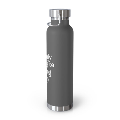 22oz Vacuum Insulated Bottle - Only Talking to the Dog