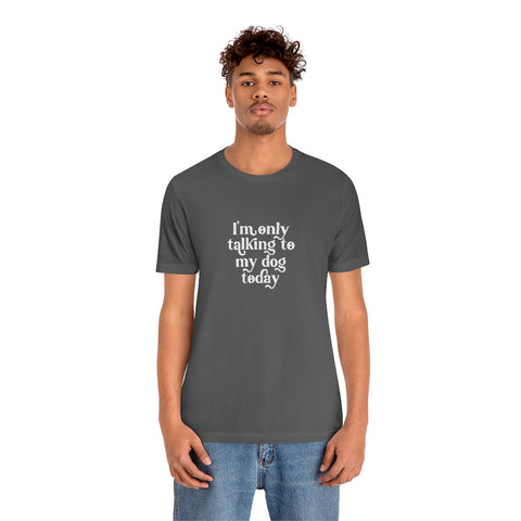 Unisex Jersey Short Sleeve Tee - Only Talking to the Dog