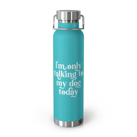 22oz Vacuum Insulated Bottle - Only Talking to the Dog