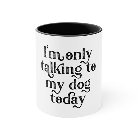 Accent Coffee Mug, 11oz - Only Talking to the Dog