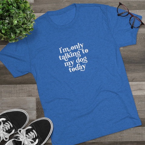 Unisex Tri-Blend Crew Tee - Only Talking to the Dog