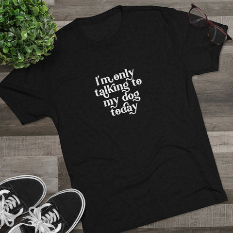 Unisex Tri-Blend Crew Tee - Only Talking to the Dog