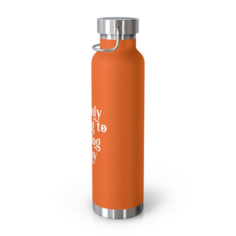 22oz Vacuum Insulated Bottle - Only Talking to the Dog