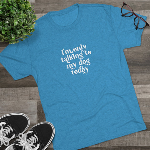 Unisex Tri-Blend Crew Tee - Only Talking to the Dog