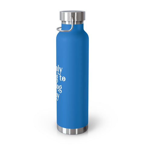 22oz Vacuum Insulated Bottle - Only Talking to the Dog