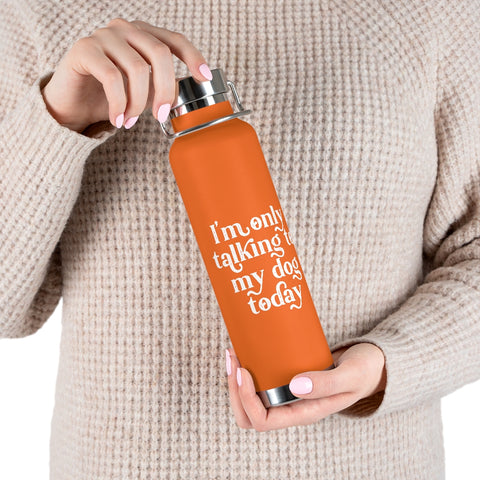 22oz Vacuum Insulated Bottle - Only Talking to the Dog