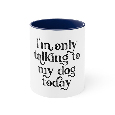 Accent Coffee Mug, 11oz - Only Talking to the Dog