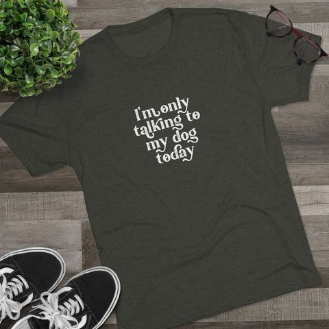 Unisex Tri-Blend Crew Tee - Only Talking to the Dog