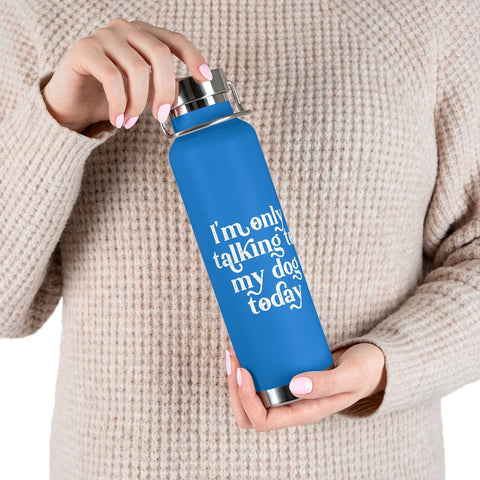 22oz Vacuum Insulated Bottle - Only Talking to the Dog