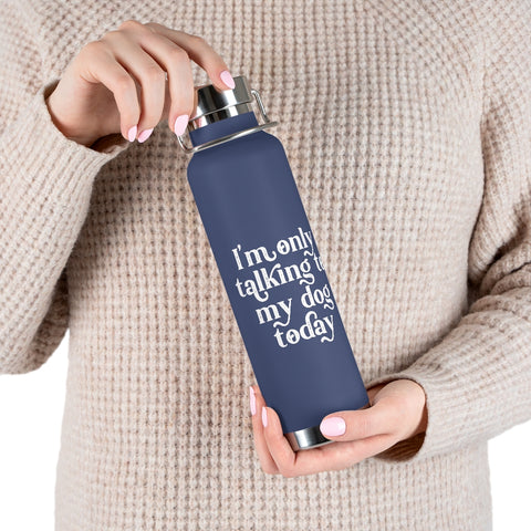 22oz Vacuum Insulated Bottle - Only Talking to the Dog