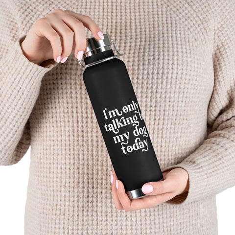 22oz Vacuum Insulated Bottle - Only Talking to the Dog