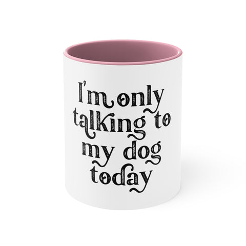 Accent Coffee Mug, 11oz - Only Talking to the Dog