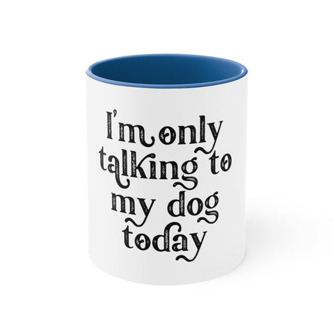 Accent Coffee Mug, 11oz - Only Talking to the Dog