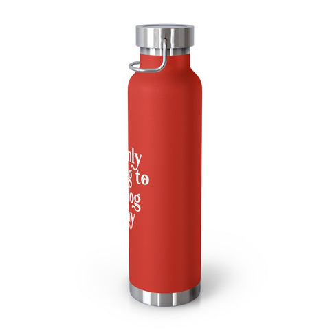 22oz Vacuum Insulated Bottle - Only Talking to the Dog