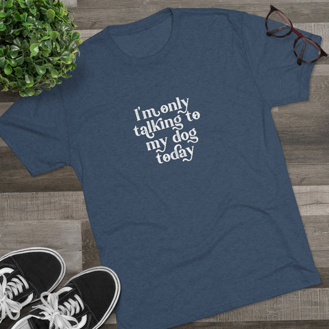 Unisex Tri-Blend Crew Tee - Only Talking to the Dog