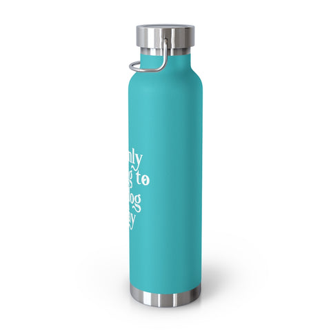 22oz Vacuum Insulated Bottle - Only Talking to the Dog